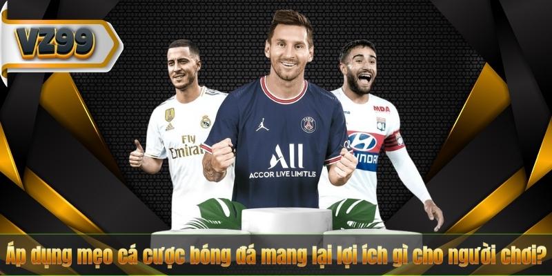 Mẹo Cá Cược Bóng Đá – Bí Kíp Giúp Anh Em Thắng Đậm 8 Áp dụng mẹo cá cược bóng đá mang lại lợi ích gì cho người chơi?