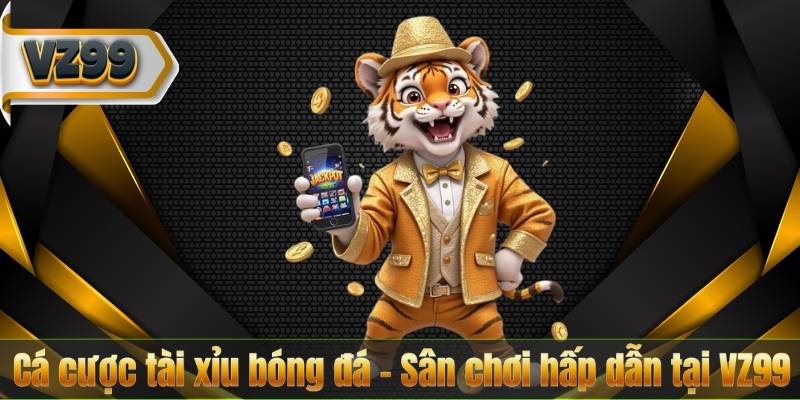 Cá cược tài xỉu bóng đá – Sân chơi hấp dẫn tại VZ99