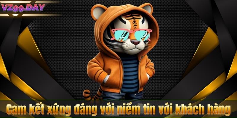 Cam kết xứng đáng với niềm tin với khách hàng