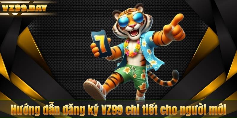Đăng Ký VZ99 5 Hướng dẫn đăng ký VZ99 chi tiết cho người mới