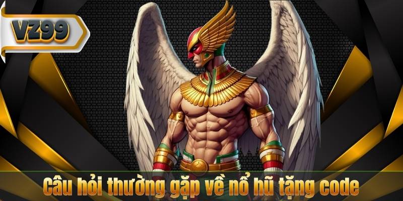 Câu hỏi thường gặp về nổ hũ tặng code