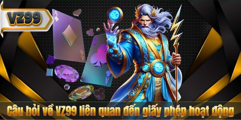 Câu hỏi về VZ99 liên quan đến giấy phép hoạt động