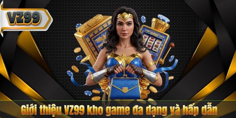 Giới Thiệu VZ99 5 Giới thiệu VZ99 kho game đa dạng và hấp dẫn