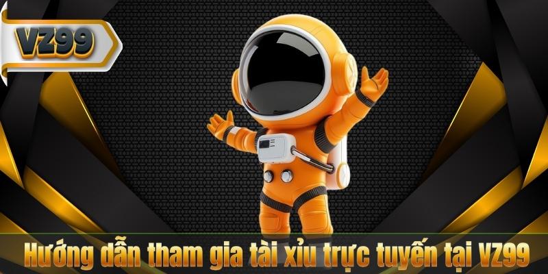Hướng dẫn tham gia tài xỉu trực tuyến tại VZ99