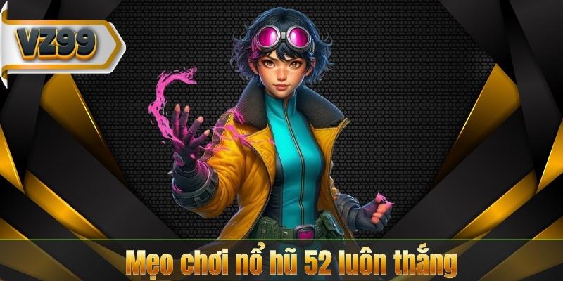 Mẹo chơi nổ hũ 52 luôn thắng