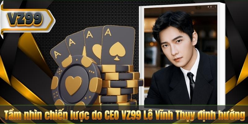 Tầm nhìn chiến lược do CEO VZ99 Lê Vĩnh Thụy định hướng