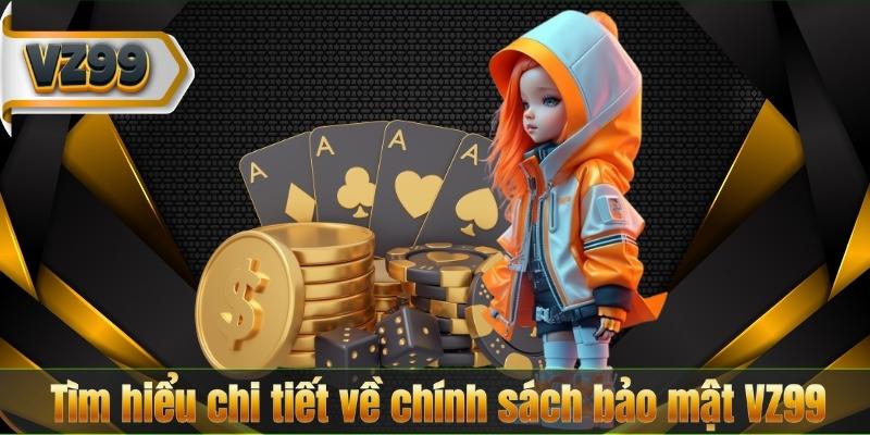 Tìm hiểu chi tiết về chính sách bảo mật VZ99